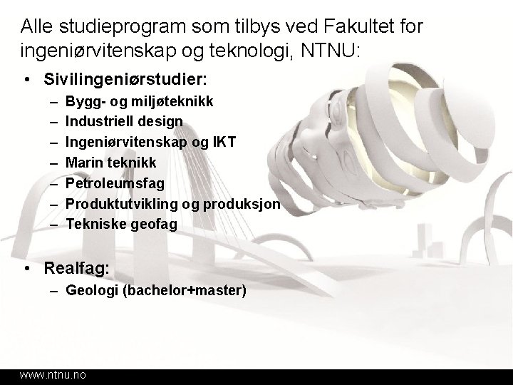 Alle studieprogram som tilbys ved Fakultet for ingeniørvitenskap og teknologi, NTNU: • Sivilingeniørstudier: – Alle studieprogram som tilbys ved Fakultet for ingeniørvitenskap og teknologi, NTNU: • Sivilingeniørstudier: –