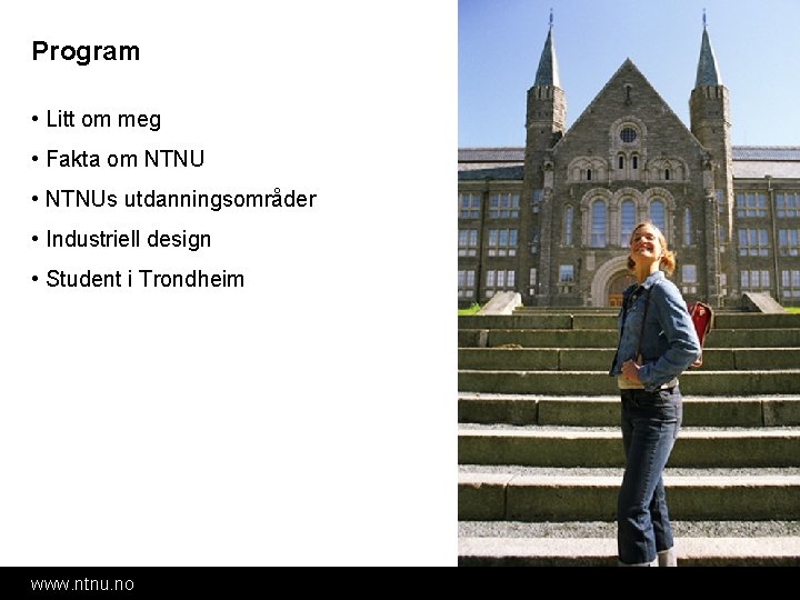 Program • Litt om meg • Fakta om NTNU • NTNUs utdanningsområder • Industriell Program • Litt om meg • Fakta om NTNU • NTNUs utdanningsområder • Industriell