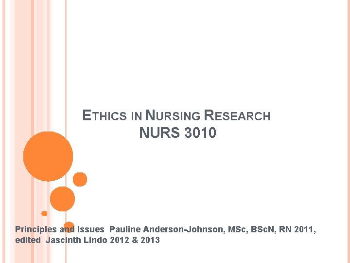 ETHICS IN NURSING RESEARCH NURS 3010 Principles and Issues Pauline Anderson-Johnson, MSc, BSc. N,