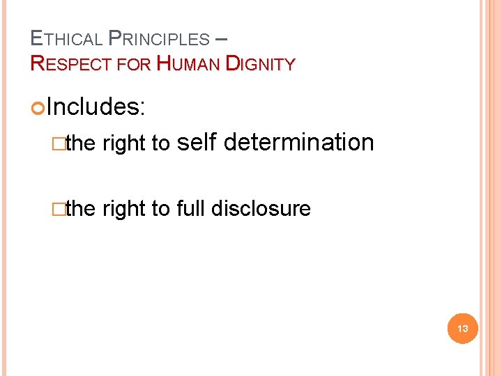 ETHICAL PRINCIPLES – RESPECT FOR HUMAN DIGNITY Includes: �the right to self determination �the