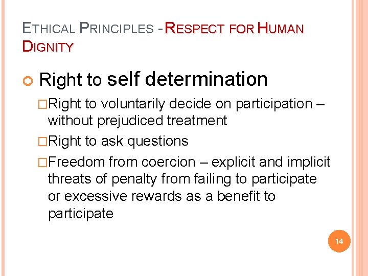 ETHICAL PRINCIPLES - RESPECT FOR HUMAN DIGNITY Right to self determination �Right to voluntarily