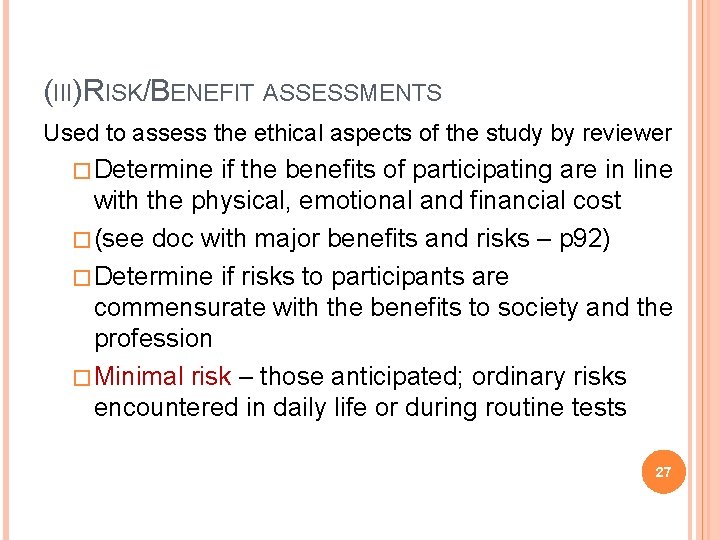 (III)RISK/BENEFIT ASSESSMENTS Used to assess the ethical aspects of the study by reviewer �Determine