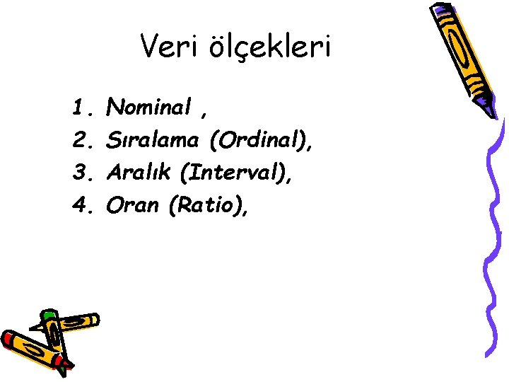 Veri ölçekleri 1. 2. 3. 4. Nominal , Sıralama (Ordinal), Aralık (Interval), Oran (Ratio),