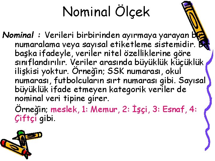 Nominal Ölçek Nominal : Verileri birbirinden ayırmaya yarayan bir numaralama veya sayısal etiketleme sistemidir.