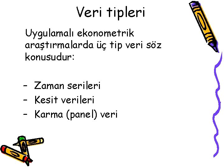 Veri tipleri Uygulamalı ekonometrik araştırmalarda üç tip veri söz konusudur: – Zaman serileri –