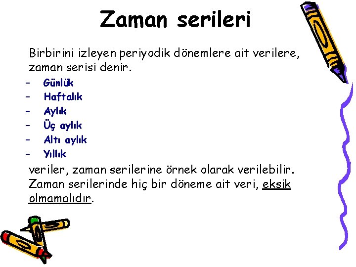 Zaman serileri Birbirini izleyen periyodik dönemlere ait verilere, zaman serisi denir. – – –
