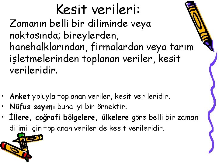 Kesit verileri: Zamanın belli bir diliminde veya noktasında; bireylerden, hanehalklarından, firmalardan veya tarım işletmelerinden