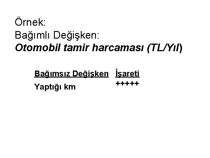 Örnek: Bağımlı Değişken: Otomobil tamir harcaması (TL/Yıl) Bağımsız Değişken İşareti +++++ Yaptığı km 