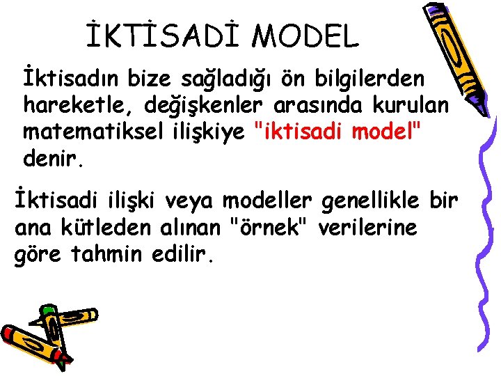 İKTİSADİ MODEL İktisadın bize sağladığı ön bilgilerden hareketle, değişkenler arasında kurulan matematiksel ilişkiye "iktisadi