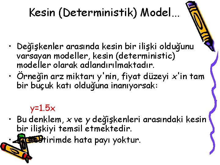 Kesin (Deterministik) Model. . . • Değişkenler arasında kesin bir ilişki olduğunu varsayan modeller,