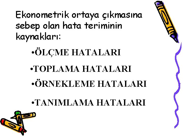 Ekonometrik ortaya çıkmasına sebep olan hata teriminin kaynakları: • ÖLÇME HATALARI • TOPLAMA HATALARI