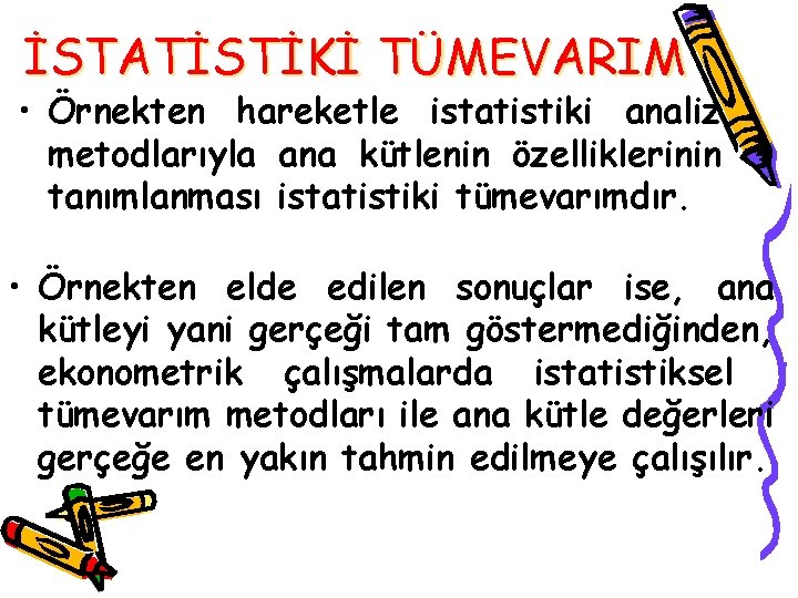 İSTATİSTİKİ TÜMEVARIM • Örnekten hareketle istatistiki analiz metodlarıyla ana kütlenin özelliklerinin tanımlanması istatistiki tümevarımdır.