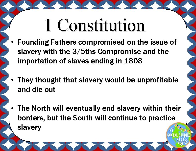 1 Constitution • Founding Fathers compromised on the issue of slavery with the 3/5