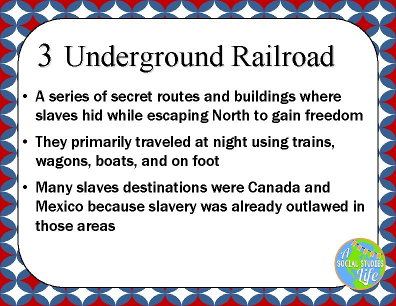 3 Underground Railroad • A series of secret routes and buildings where slaves hid