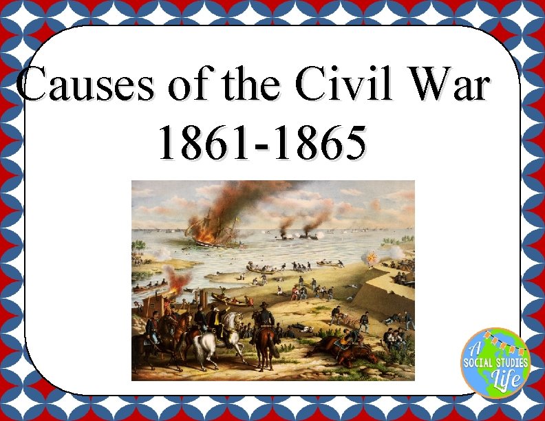 Causes of the Civil War 1861 -1865 