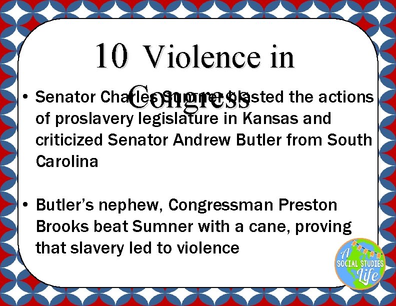 10 Violence in Congress • Senator Charles Sumner blasted the actions of proslavery legislature
