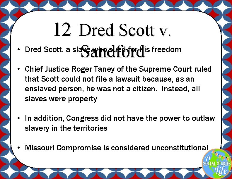12 Dred Scott v. Sandford • Dred Scott, a slave who sued for his