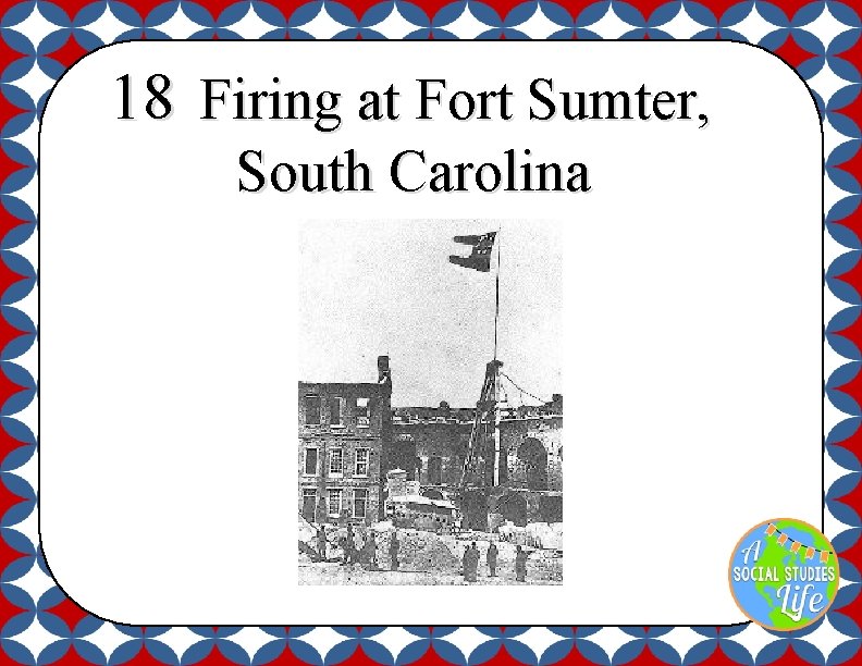 18 Firing at Fort Sumter, South Carolina 