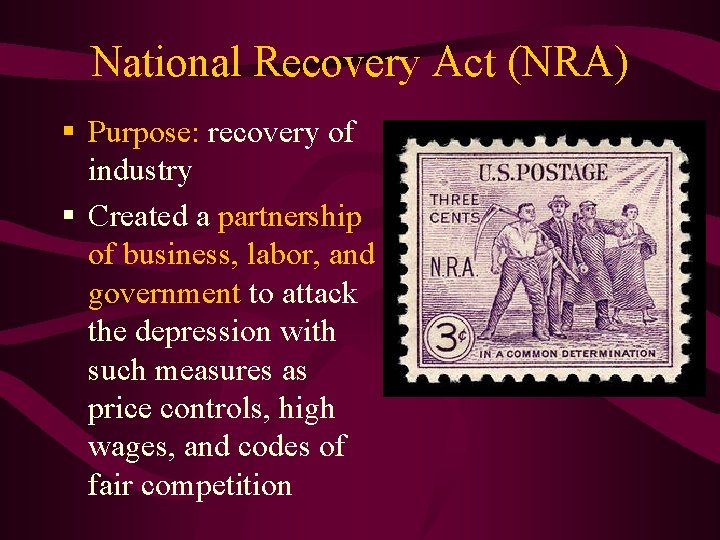 National Recovery Act (NRA) § Purpose: recovery of industry § Created a partnership of
