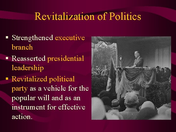 Revitalization of Politics § Strengthened executive branch § Reasserted presidential leadership § Revitalized political