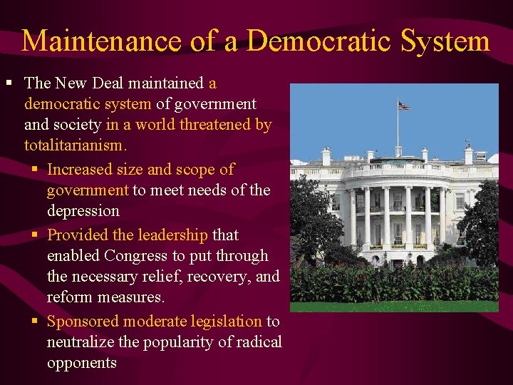 Maintenance of a Democratic System § The New Deal maintained a democratic system of