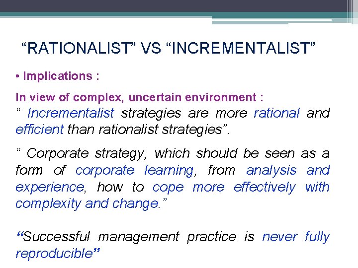 “RATIONALIST” VS “INCREMENTALIST” • Implications : In view of complex, uncertain environment : “