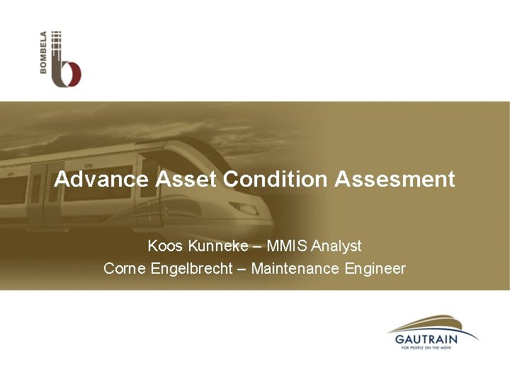 Advance Asset Condition Assesment Koos Kunneke – MMIS Analyst Corne Engelbrecht – Maintenance Engineer