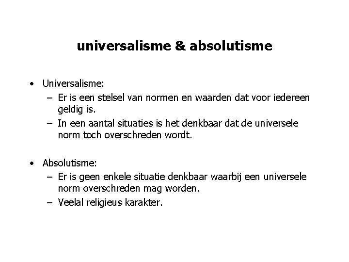 universalisme & absolutisme • Universalisme: – Er is een stelsel van normen en waarden