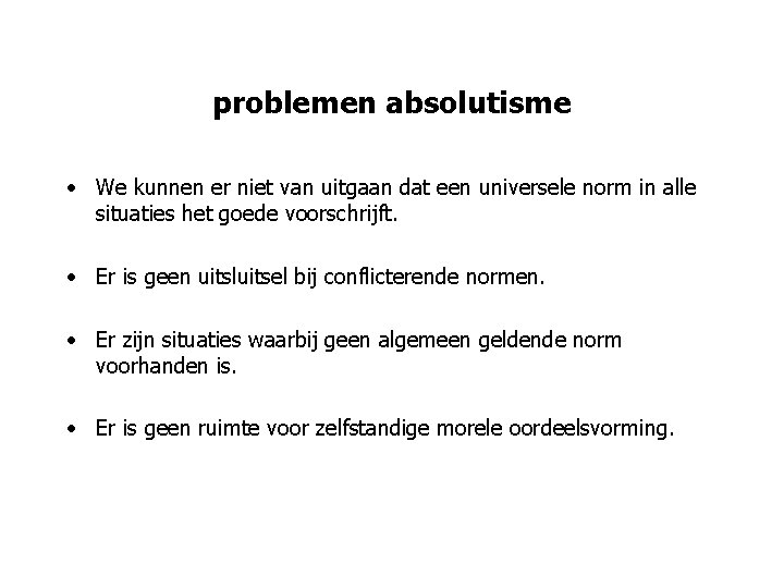 problemen absolutisme • We kunnen er niet van uitgaan dat een universele norm in