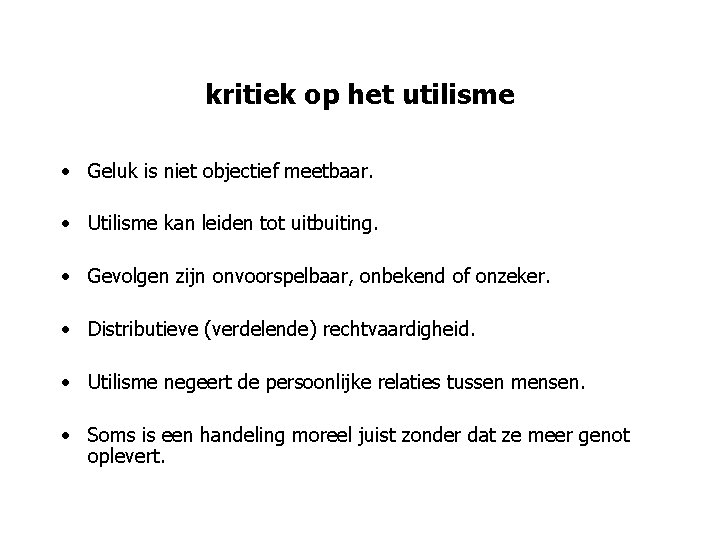 kritiek op het utilisme • Geluk is niet objectief meetbaar. • Utilisme kan leiden