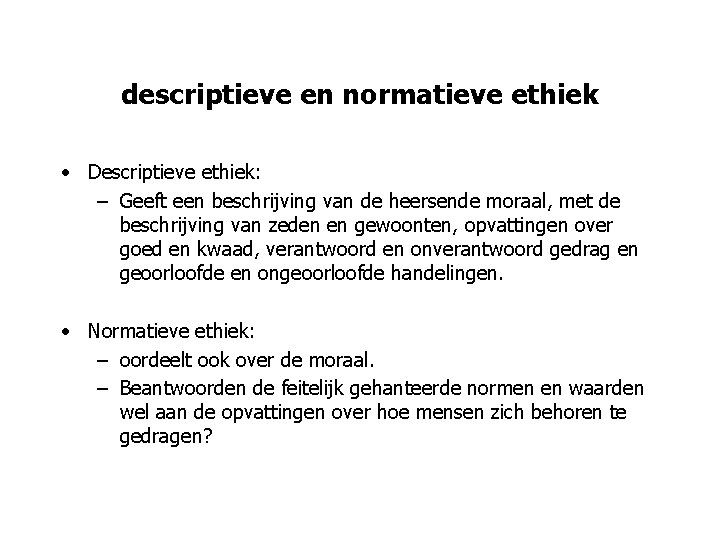 descriptieve en normatieve ethiek • Descriptieve ethiek: – Geeft een beschrijving van de heersende