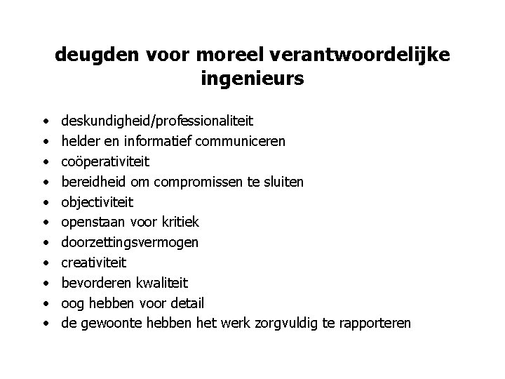 deugden voor moreel verantwoordelijke ingenieurs • • • deskundigheid/professionaliteit helder en informatief communiceren coöperativiteit
