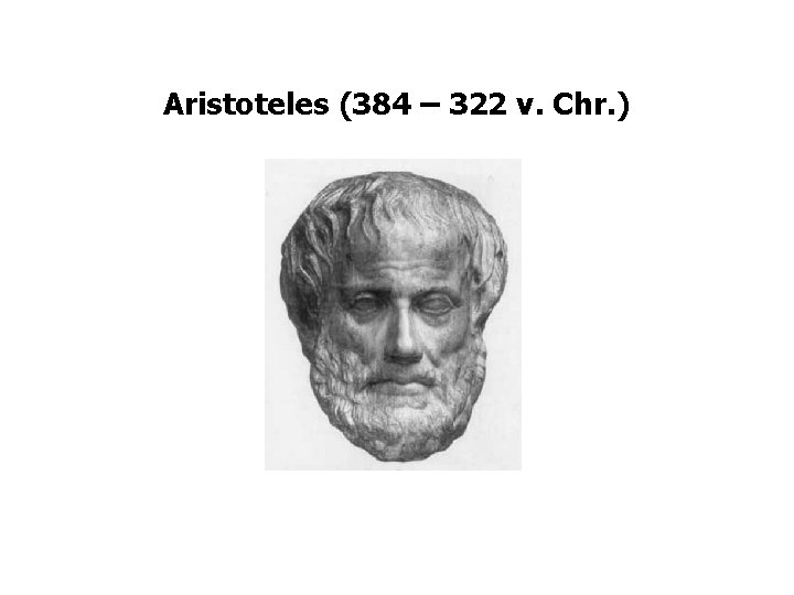 Aristoteles (384 – 322 v. Chr. ) 
