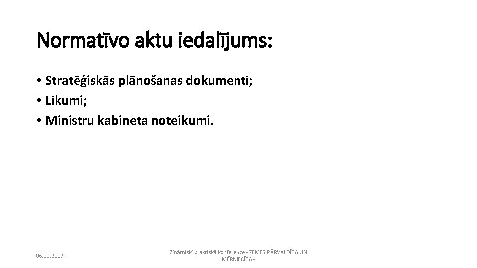 Normatīvo aktu iedalījums: • Stratēģiskās plānošanas dokumenti; • Likumi; • Ministru kabineta noteikumi. 06.