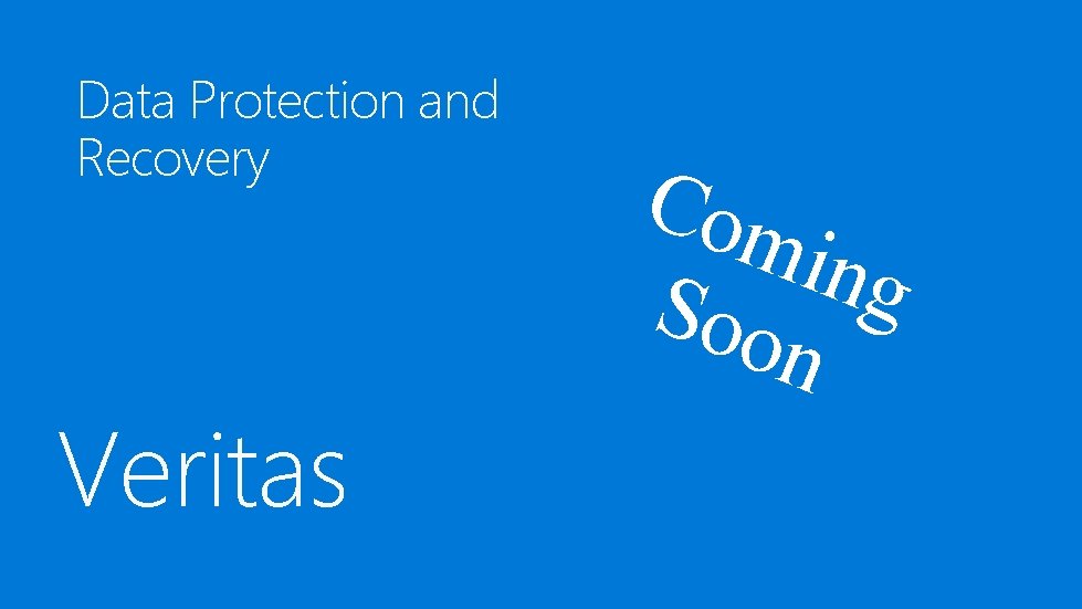 Data Protection and Recovery Veritas Com i n g Soo n 