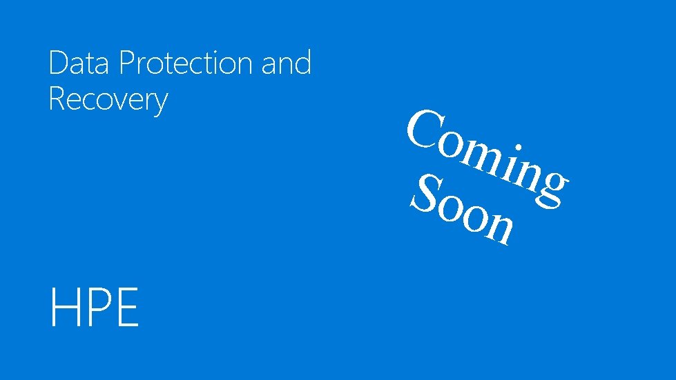Data Protection and Recovery HPE Com i n g Soo n 