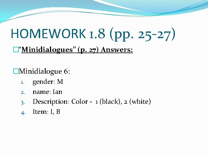 HOMEWORK 1. 8 (pp. 25 -27) �“Minidialogues” (p. 27) Answers: �Minidialogue 6: 1. gender: