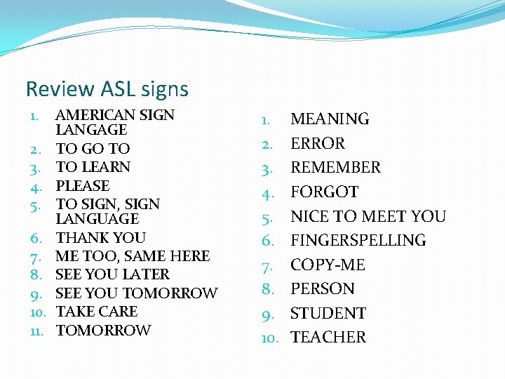 Review ASL signs 1. 2. 3. 4. 5. 6. 7. 8. 9. 10. 11.