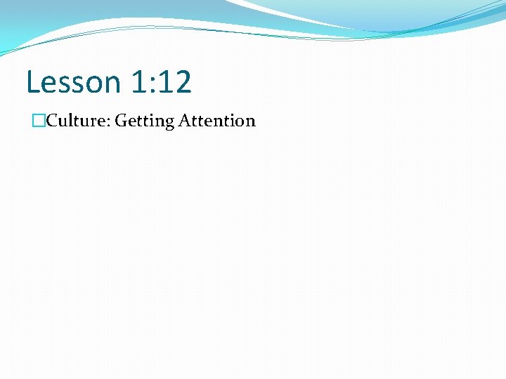 Lesson 1: 12 �Culture: Getting Attention 