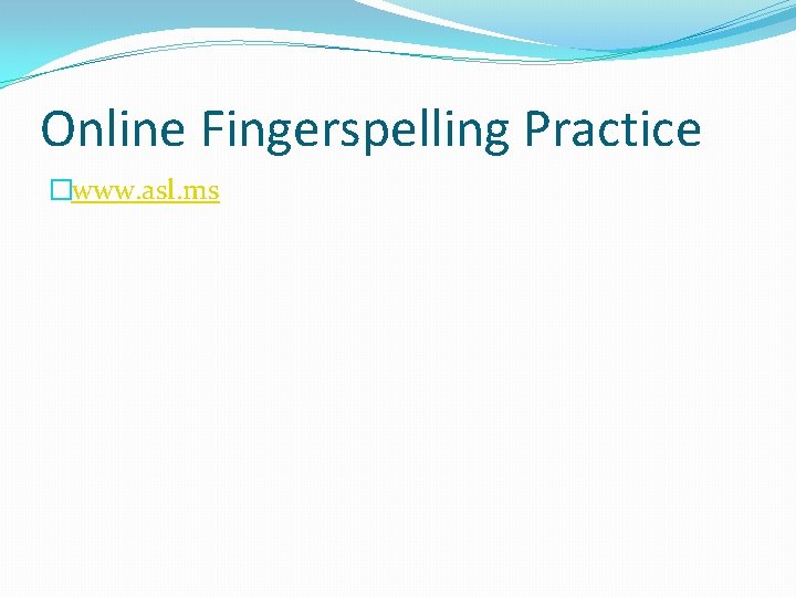 Online Fingerspelling Practice �www. asl. ms 