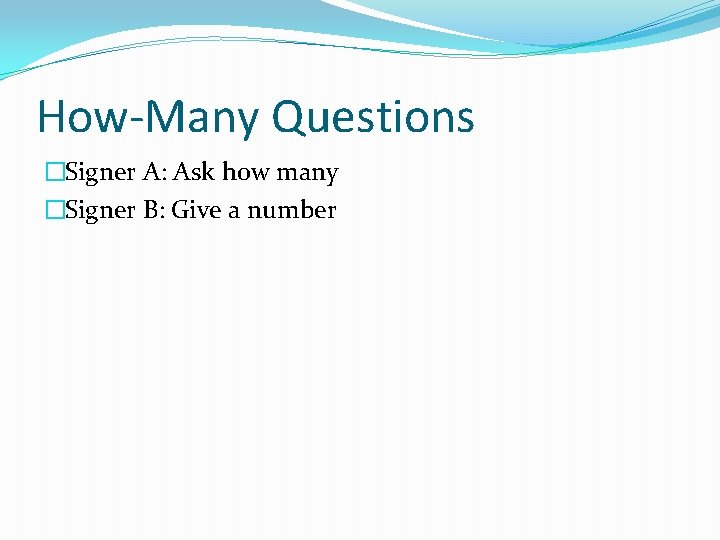 How-Many Questions �Signer A: Ask how many �Signer B: Give a number 