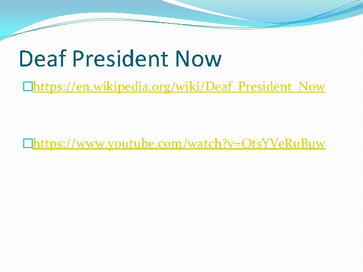 Deaf President Now �https: //en. wikipedia. org/wiki/Deaf_President_Now �https: //www. youtube. com/watch? v=Ots. YVe. Ru.