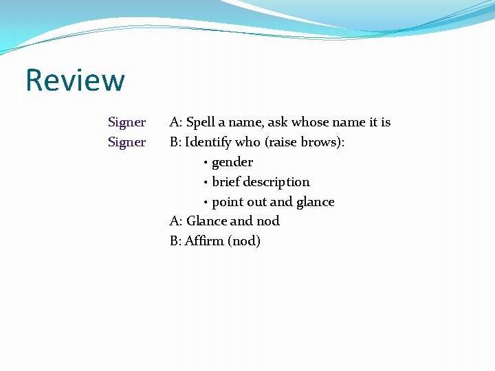 Review Signer A: Spell a name, ask whose name it is B: Identify who