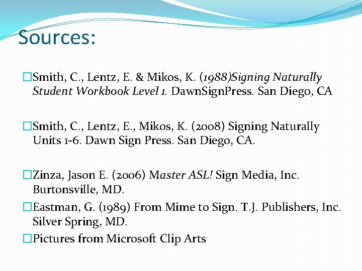 Sources: �Smith, C. , Lentz, E. & Mikos, K. (1988)Signing Naturally Student Workbook Level