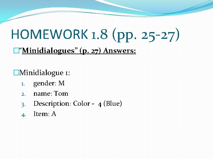 HOMEWORK 1. 8 (pp. 25 -27) �“Minidialogues” (p. 27) Answers: �Minidialogue 1: 1. gender: