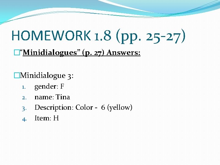 HOMEWORK 1. 8 (pp. 25 -27) �“Minidialogues” (p. 27) Answers: �Minidialogue 3: 1. gender: