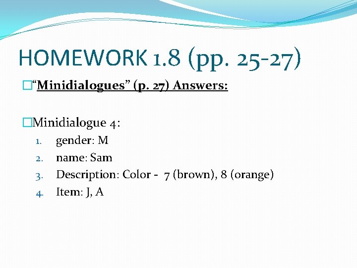 HOMEWORK 1. 8 (pp. 25 -27) �“Minidialogues” (p. 27) Answers: �Minidialogue 4: 1. gender: