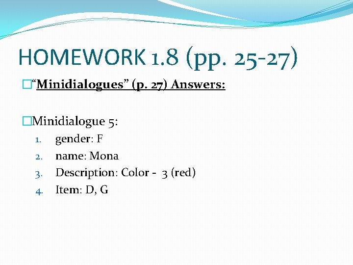 HOMEWORK 1. 8 (pp. 25 -27) �“Minidialogues” (p. 27) Answers: �Minidialogue 5: 1. gender:
