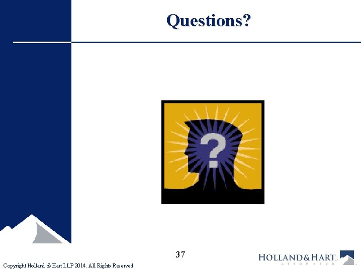 Questions? 37 Copyright Holland & Hart LLP 2014. All Rights Reserved. 