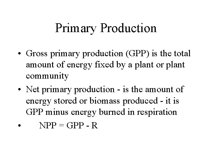Primary Production • Gross primary production (GPP) is the total amount of energy fixed